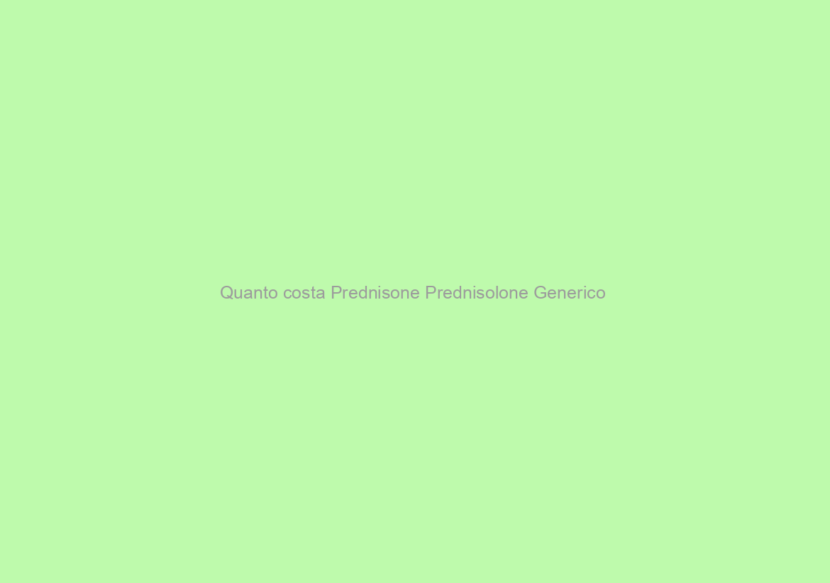 Quanto costa Prednisone Prednisolone Generico / Buone farmaci di qualità